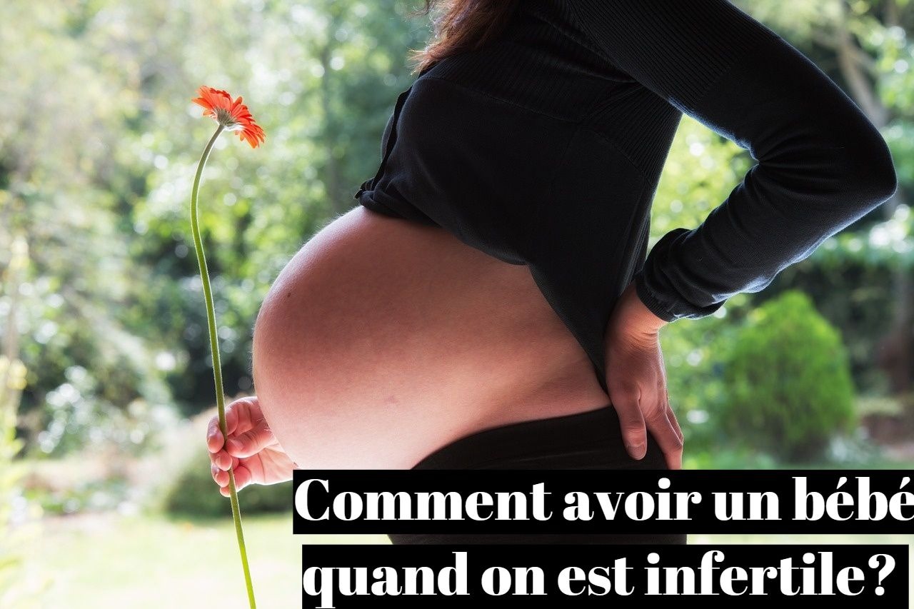 Comment avoir un bébé quand on est infertile?