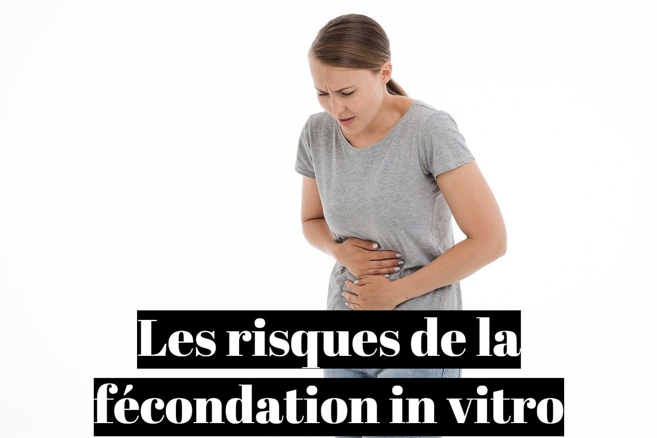 Quels sont les risques de la fécondation in vitro?