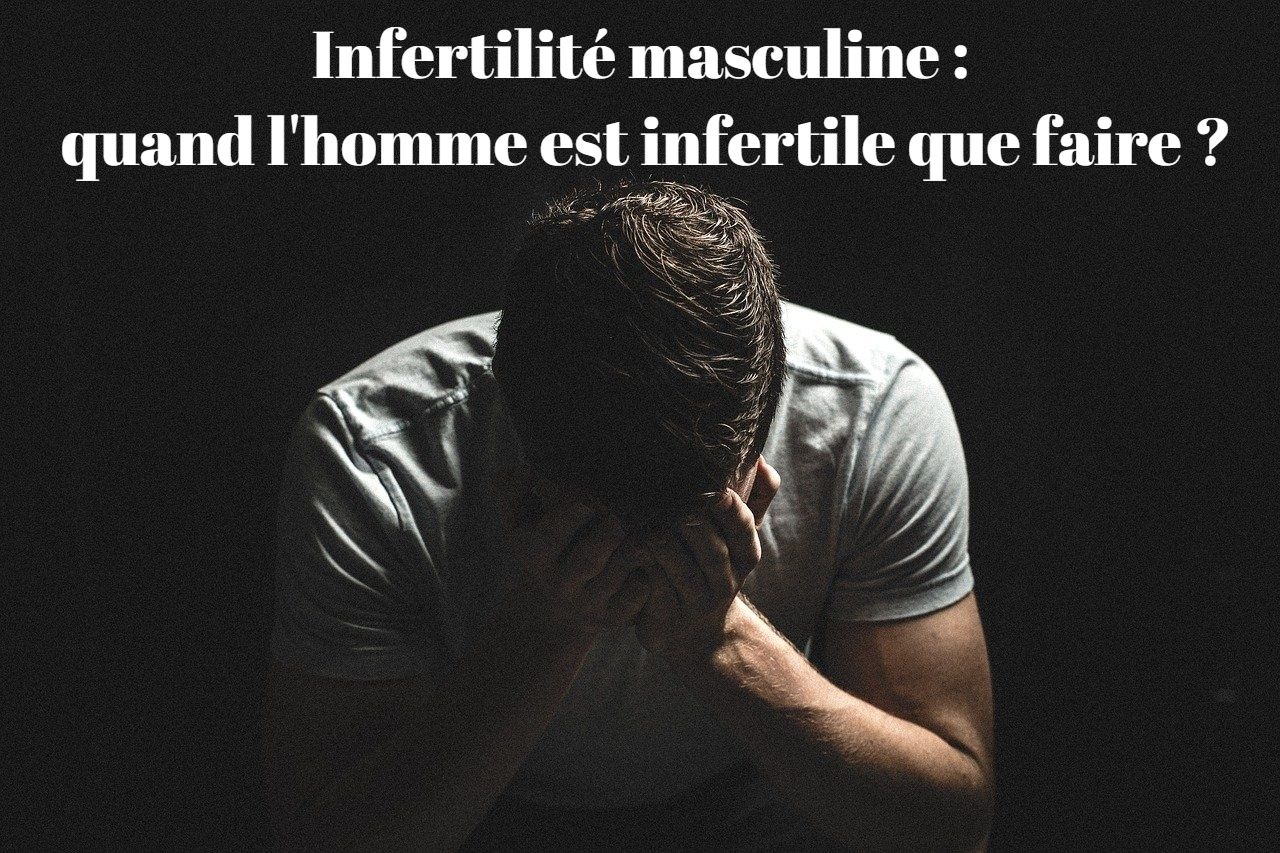 Infertilité masculine: que faire quand l’homme est infertile?