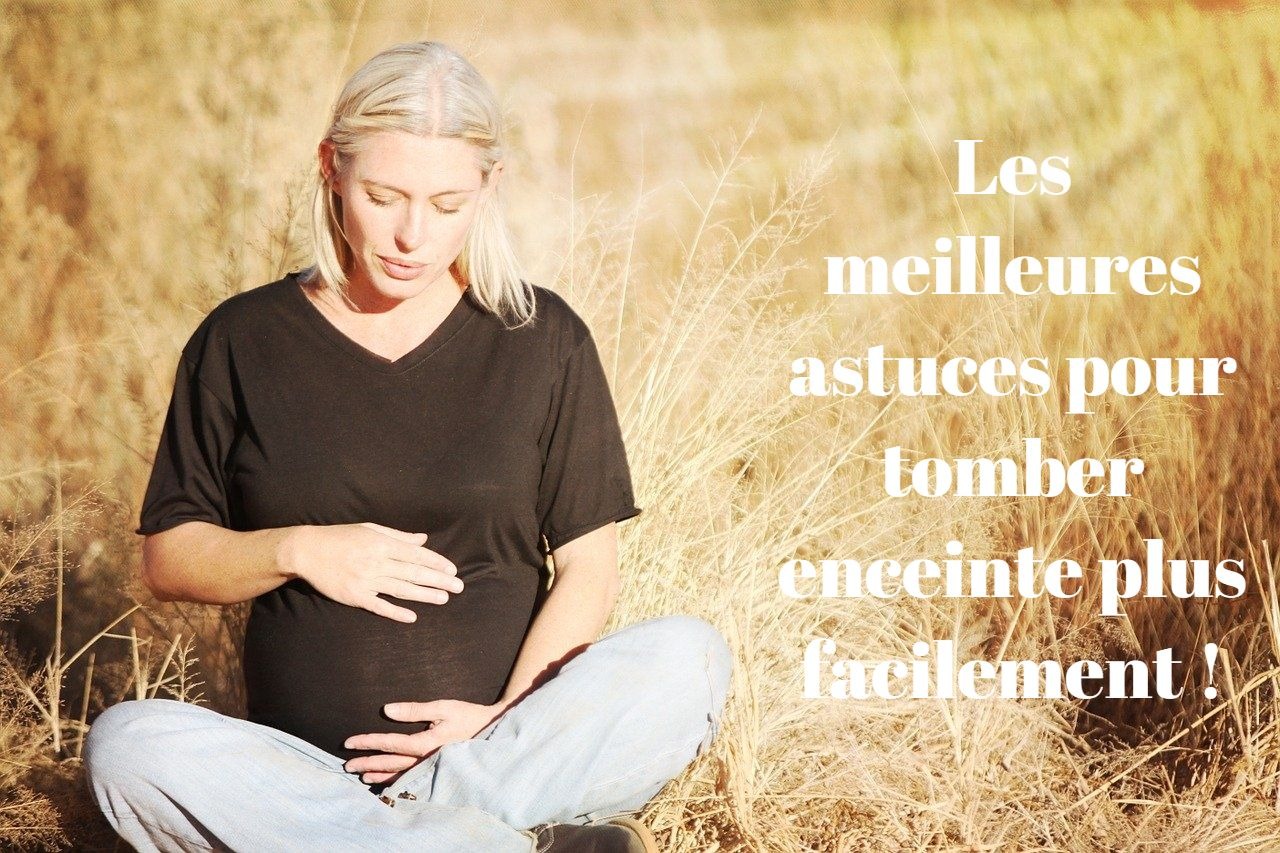 Quelles sont les meilleures astuces pour tomber enceinte plus facilement?